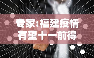 专家:福建疫情有望十一前得到控制：福建疫情会持续到什么时候