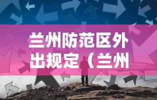 兰州防范区外出规定（兰州市防疫要求）