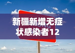 新疆新增无症状感染者12例（新疆新增确诊22例 无症状感染者38例）