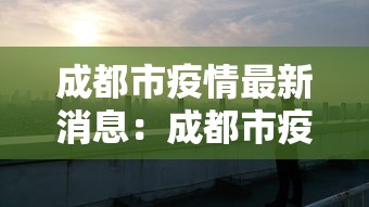 成都市疫情最新消息：成都市疫情最新消息及分布情况