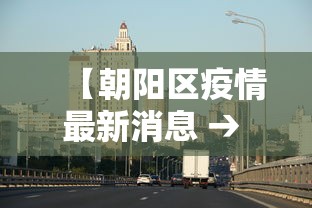 【朝阳区疫情最新消息 → 朝阳区疫情最新进展】