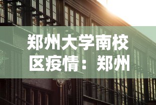 郑州大学南校区疫情：郑州大学南校区还有学生吗