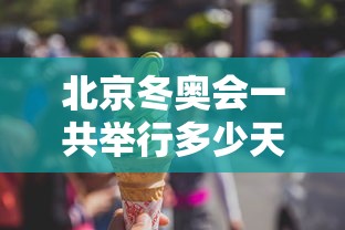 北京冬奥会一共举行多少天：北京冬奥会将有多少天比赛