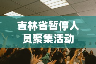 吉林省暂停人员聚集活动