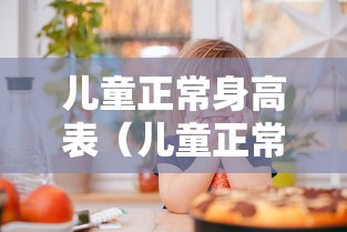儿童正常身高表（儿童正常身高表和体重表）