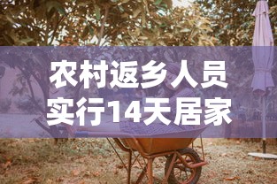 农村返乡人员实行14天居家健康监测 农村返乡人员实行14天居家健康监测