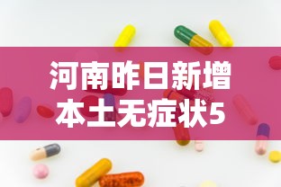 河南昨日新增本土无症状53例（河南新增1例无症状感染者情况通报）