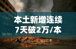 本土新增连续7天破2万/本土连续多少天无新增 本土新增连续7天破2万/本土连续多少天无新增