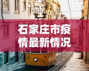 石家庄市疫情最新情况（石家庄市疫情最新情况）