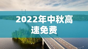 2022年中秋高速免费 2022年中秋高速免费