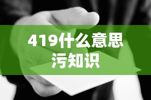 419什么意思污知识