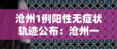 沧州1例阳性无症状轨迹公布：沧州一例感染新型