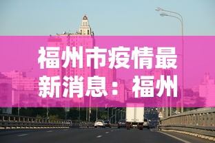福州市疫情最新消息：福州市冠状病毒最新情况