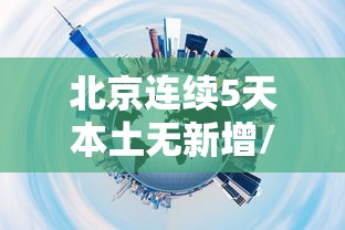 北京连续5天本土无新增/北京连续几天无疫情
