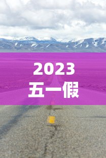 2023五一假期高速公路免费时间（2021年五一放假高速公路免费吗?）