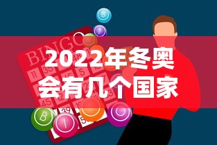 2022年冬奥会有几个国家参加(2022年北京冬奥会有多少个国家参加) 2022年冬奥会有几个国家参加(2022年北京冬奥会有多少个国家参加)