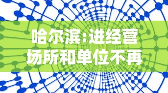 哈尔滨:进经营场所和单位不再查核酸 哈尔滨:进经营场所和单位不再查核酸