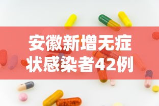 安徽新增无症状感染者42例：安徽新增无症状感染者病例