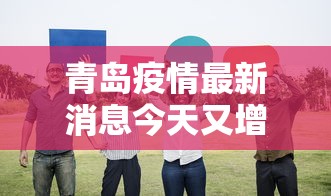 青岛疫情最新消息今天又增加9人：青岛疫情最新动态消息