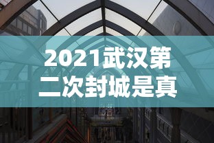 2021武汉第二次封城是真的吗（武汉二次疫情）