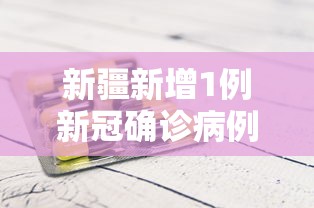 新疆新增1例新冠确诊病例:新疆新增确诊病例3例 新疆新增1例新冠确诊病例:新疆新增确诊病例3例