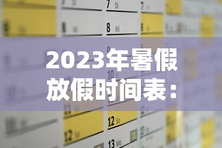 2023年暑假放假时间表：2023年暑假放假时间表江苏