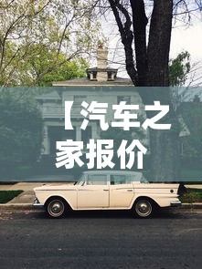 【汽车之家报价大全2023 → 汽车报价大全官网】