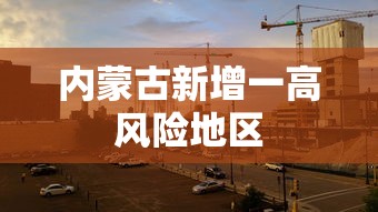 内蒙古新增一高风险地区 内蒙古新增一高风险地区