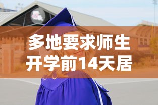 多地要求师生开学前14天居家：湖北师生开学前14天居家