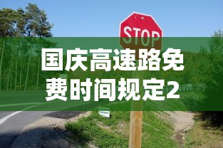 国庆高速路免费时间规定2024（10月1号高速免费）