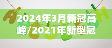 2024年3月新冠高峰/2021年新型冠状病毒高峰期 2024年3月新冠高峰/2021年新型冠状病毒高峰期