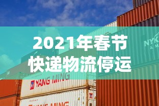 2021年春节快递物流停运时间表 · 2021年春节快递停运时间表出炉