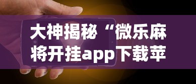 大神揭秘“微乐麻将开挂app下载苹果手机版免费	”(果然有透视挂)