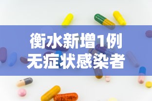 衡水新增1例无症状感染者：衡水新增1例肺炎