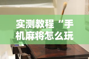 实测教程“手机麻将怎么玩不输”有挂详细开挂教程
