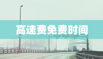 高速费免费时间 高速费免费时间
