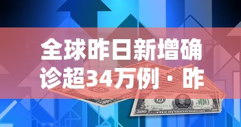 全球昨日新增确诊超34万例 · 昨日全球新冠新增