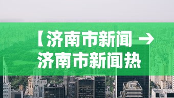 【济南市新闻 → 济南市新闻热线电话】