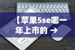 【苹果5se哪一年上市的 → 苹果5se什么时候出的】