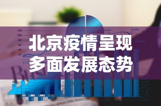北京疫情呈现多面发展态势（北京疫情新发展）