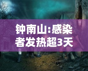 钟南山:感染者发热超3天要小心 · 钟南山得新冠了?