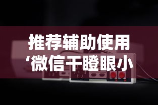 推荐辅助使用‘微信干瞪眼小程序辅助器下载	”可以开挂作弊