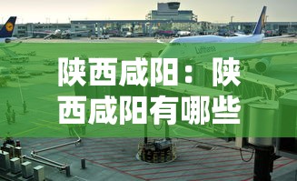 陕西咸阳：陕西咸阳有哪些县