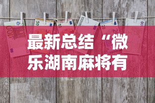 最新总结“微乐湖南麻将有挂吗多少钱”辅助工具插件,揭秘技巧开挂