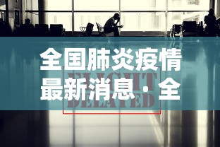 全国肺炎疫情最新消息 · 全国肺炎疫情最新情况