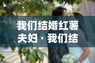 我们结婚红薯夫妇 · 我们结婚红薯夫妇唱的歌 我们结婚红薯夫妇 · 我们结婚红薯夫妇唱的歌