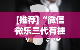 [推荐]“微信微乐三代有挂吗”(原来确实是有挂)