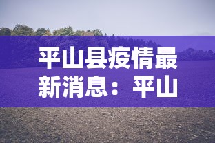 平山县疫情最新消息：平山县疫情最新消息行动轨迹