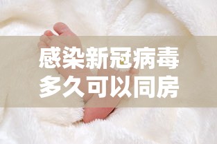 感染新冠病毒多久可以同房（感染新冠后多长时间）