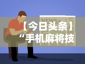 【今日头条】“手机麻将技巧快速提高法”分享用挂教程